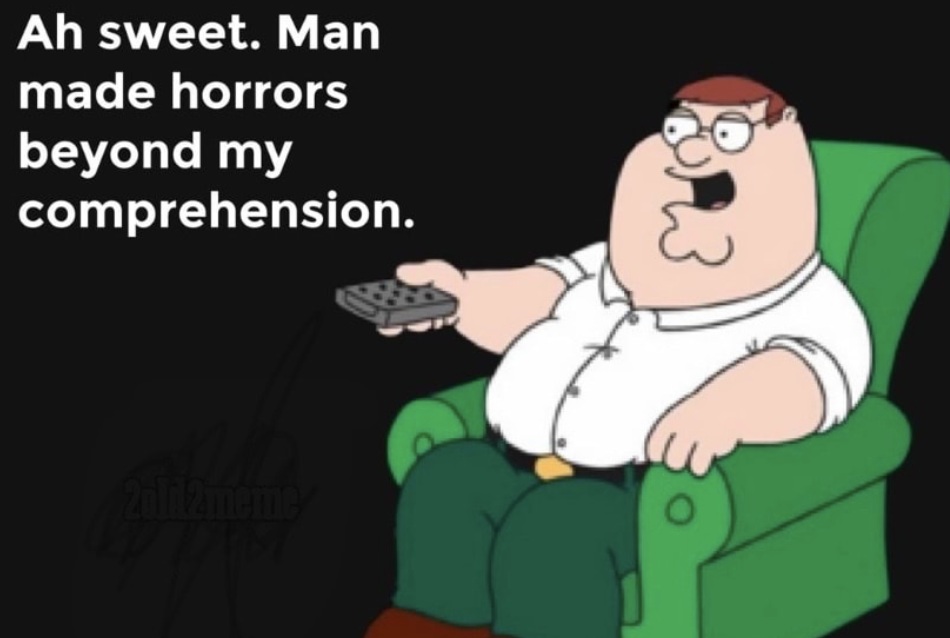 man made horrors beyond my comprehension