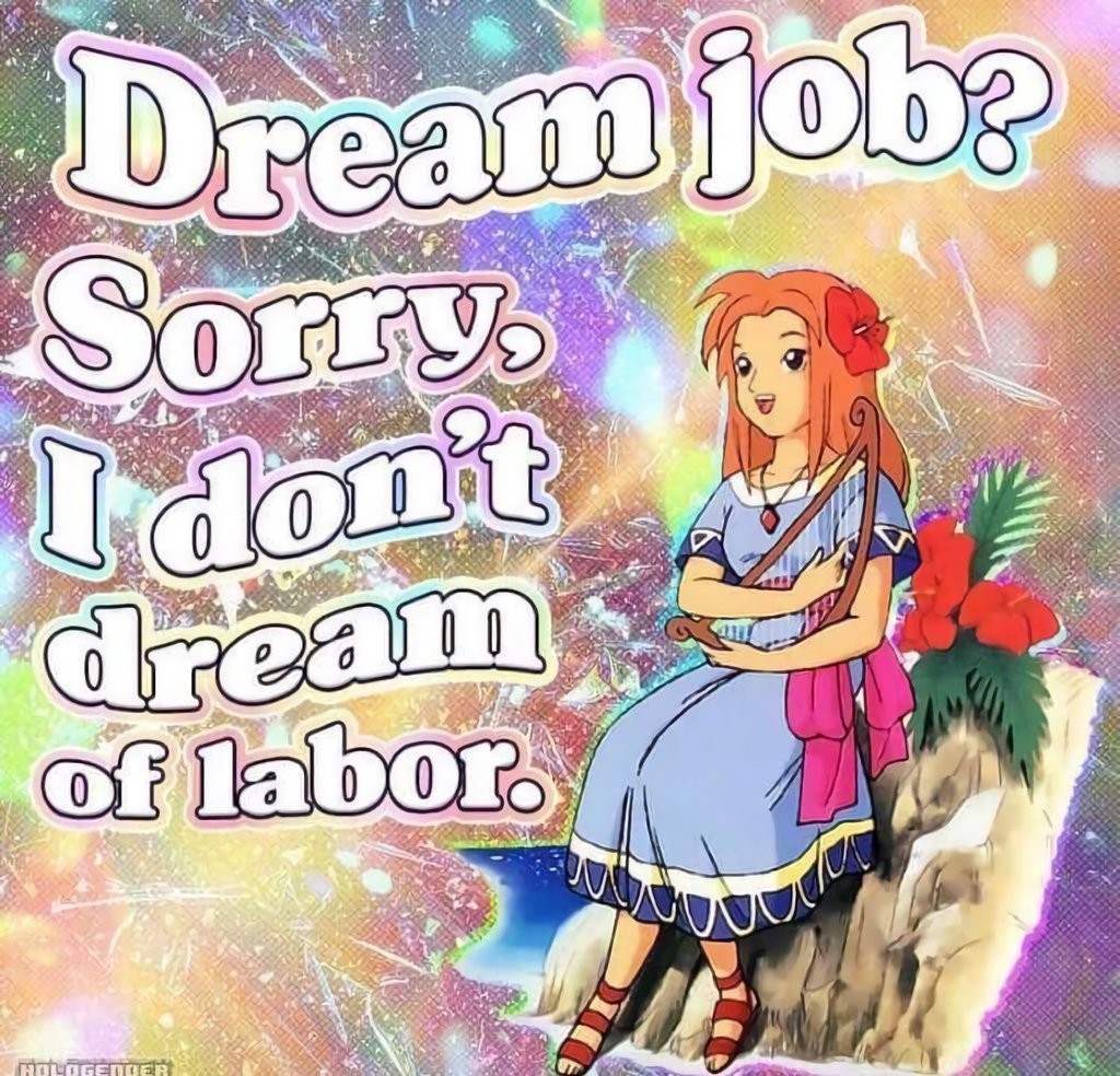 Dream job? Sorry, i dont dream of labor.