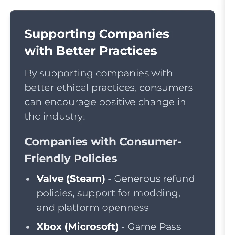 Screenshot of the Shametendo website: Supporting Companies with Better Practices. By supporting companies with better ethical practices, consumers can encourage positive change in the industry. Companies with Consumer-Friendly Policies: • Valve (Steam) - Generous refund policies, support for modding, and platform openness. • ﻿Xbox (Microsoft) - Game Pass (the rest is cut off)