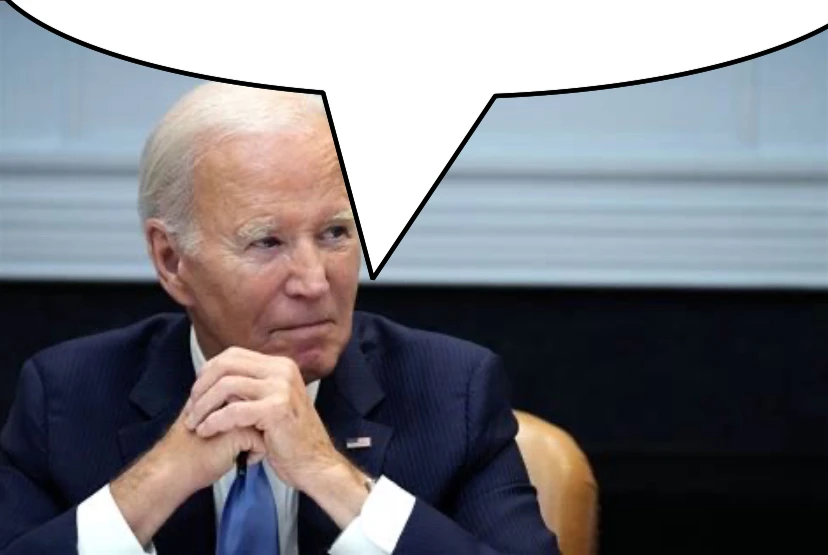 Picture of Joe Biden with an empty speech bubble, implying Biden is saying the text above.