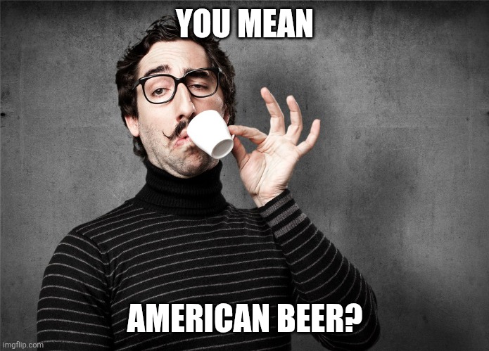 you mean American beer?