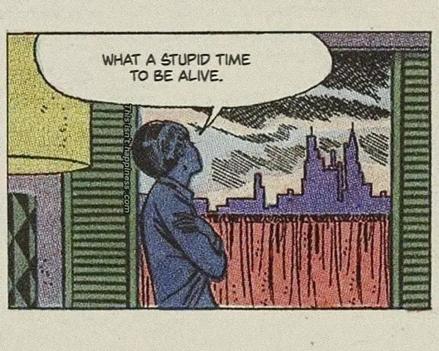 comic book panel with a woman looking out the window saying what a stupid time to be alive