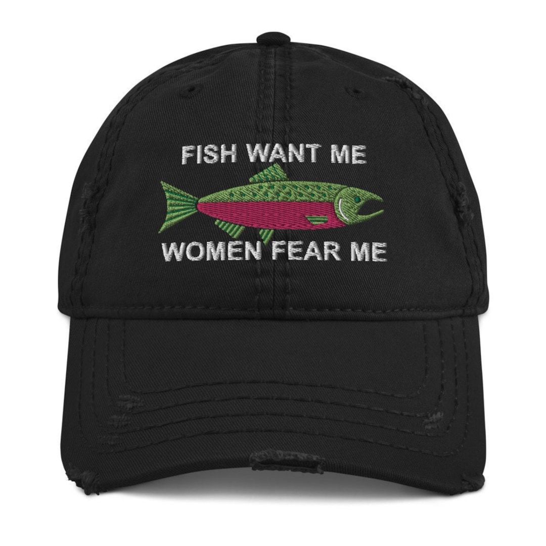 "fish want me, women fear me" hat