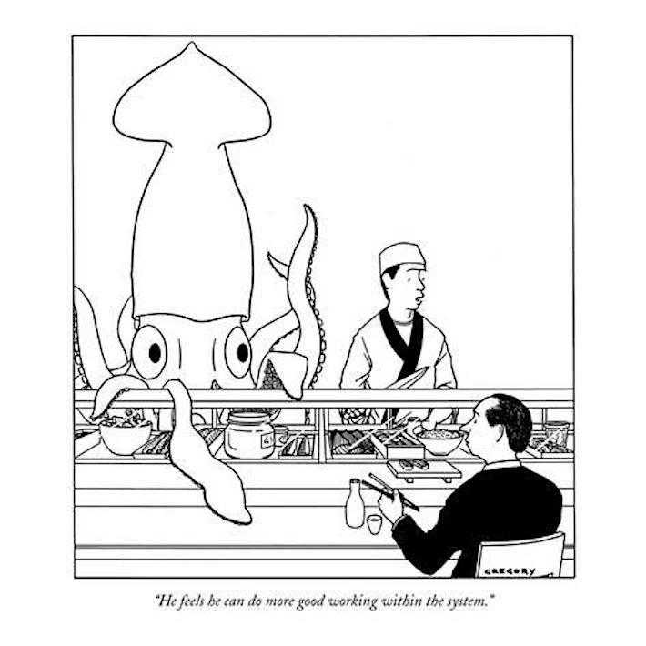 A comic showing a man is eating at a sushi bar. Behind the counter there is a sushi chef standing next to a giant squid who is also wearing a chef’s cap. The caption is: "He feels he can do more good working within the system".