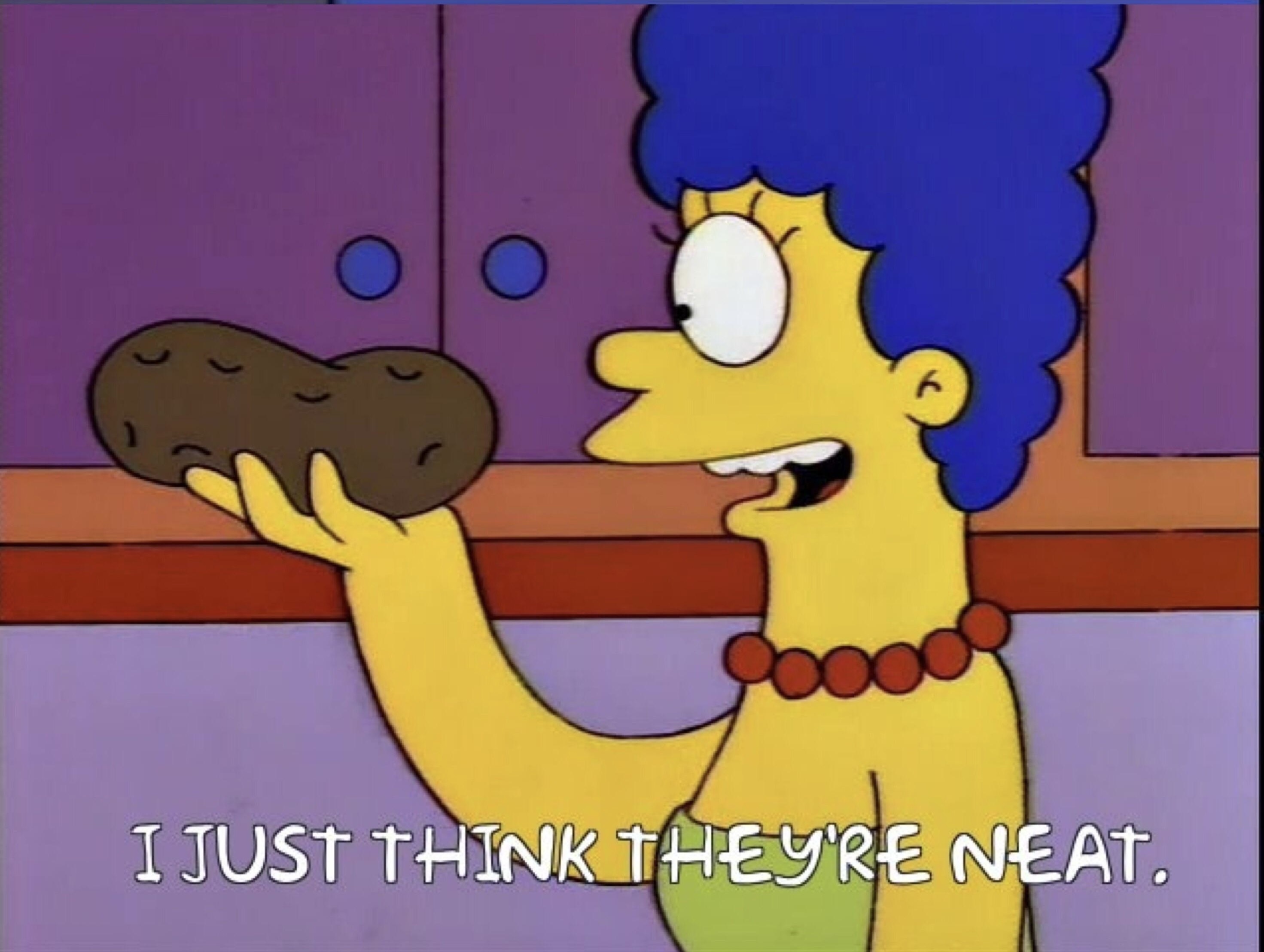 Marge Simpson holding a potato, saying, “I just think they’re neat.”