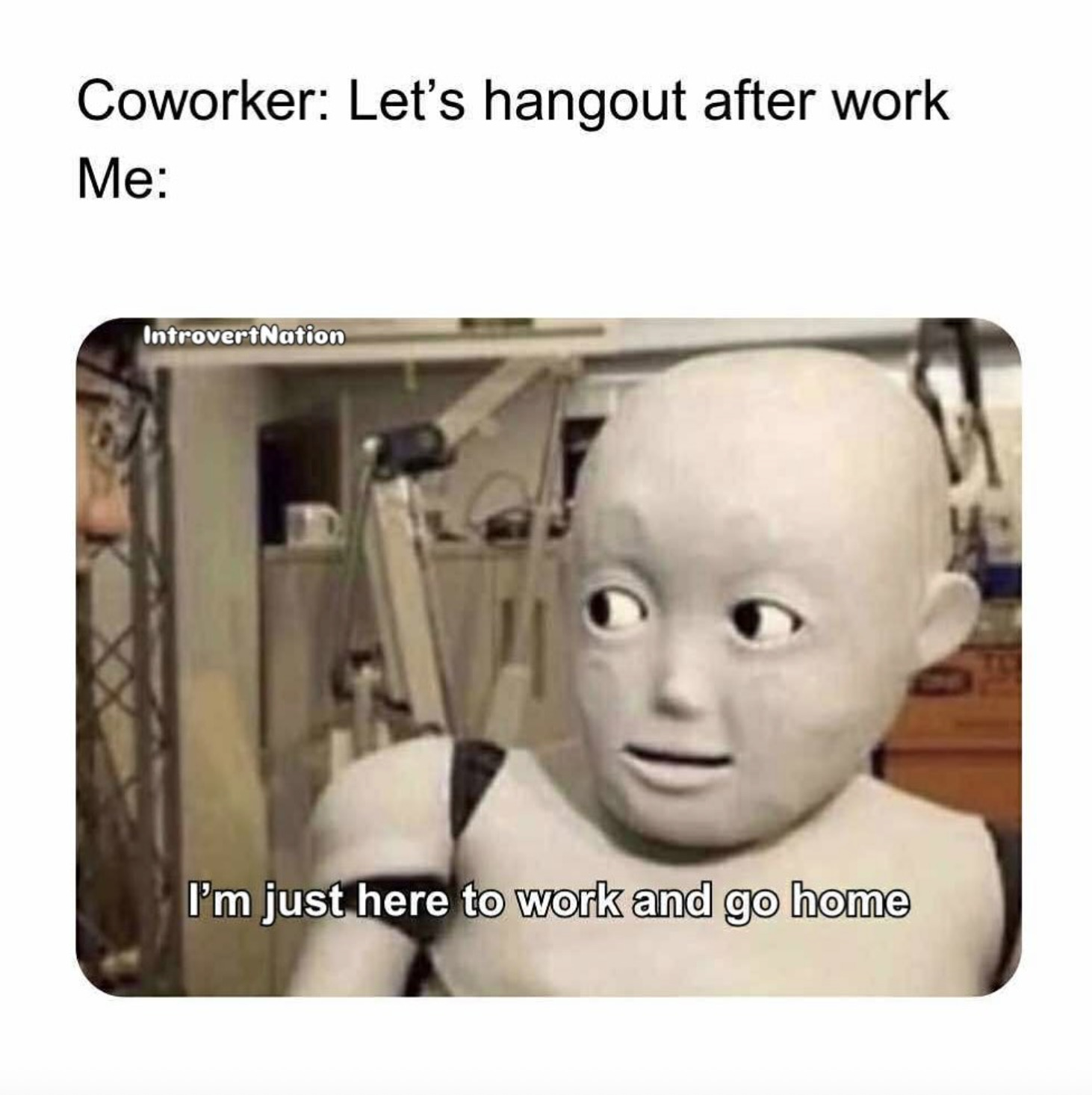 meme image with robot figure in frame with caption saying I'm just here to work and go home