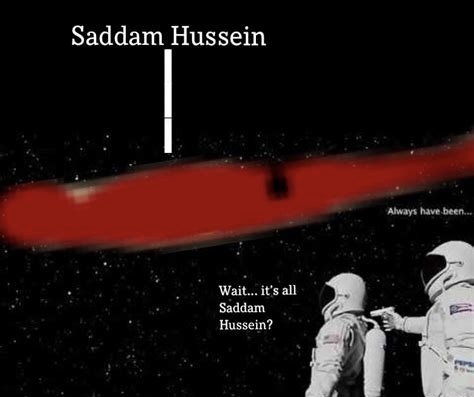 I stole this from ifunny, otherwise the gun would also have been saddam Hussein