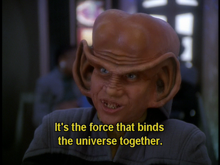 A screenshot of Nog from Star Trek: Deep Space Nine, with the caption, "It's the force the binds the universe together."